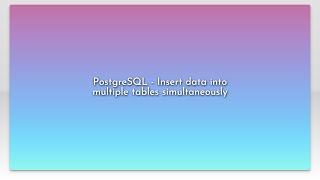 PostgreSQL - Insert data into multiple tables simultaneously