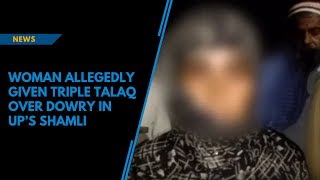 Woman allegedly given triple talaq over dowry in UP’s Shamli