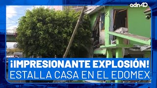 ¡Impresionante explosión! Estalla una casa en Ciudad Nezahualcóyotl