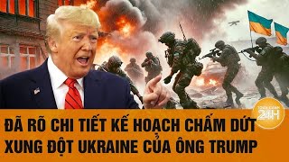 Đã rõ chi tiết kế hoạch chấm dứt xung đột Ukraine của ông Trump