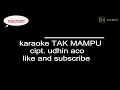 KARAOKE TAK MAMPU. cipt UDHIN ACO