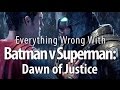 Everything Wrong With Batman v Superman: Dawn of Justice