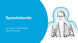 Sprechstunde | mit Prof. Dr. Judith Beyer, Fach Ethnologie