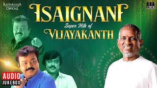 Isaignani Super Hits of Vijayakanth | Maestro Ilaiyaraaja | 80s & 90s Hits | Evergreen Song Tamil