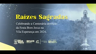 Raízes Sagradas ,Celebrando a Centenária devoção da Festa Bom Jesus da  Vila Esperança em 2024