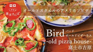 【富士市吉原：Bird-old pizza house-】しずおか週末さんぽ/今日はどちらの気分？ピッツァorピザ　 2023年5月号