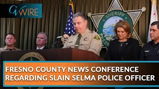 Fresno County News Conference Regarding Slain Selma Police Officer