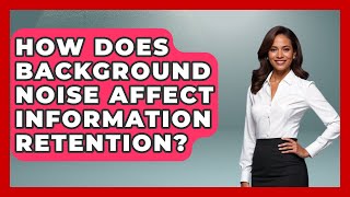 How Does Background Noise Affect Information Retention? - Ultimate Study Hacks