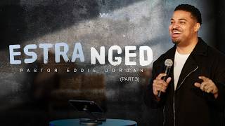 Estranged Pt.3 // Pastor Eddie Jordan
