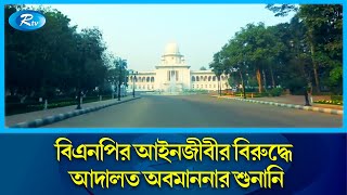 বিএনপির ৭ আইনজীবীর বিরুদ্ধে আদালত অবমাননার শুনানি ১৯ অক্টোবর | Rtv News