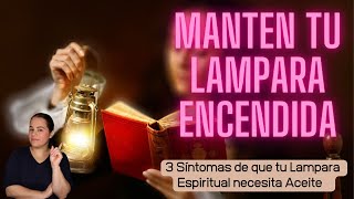 MANTEN TU LAMPARA ENCENDIDA/3 sintomas de que tu lampara espiritual necesita aceite