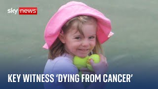 Key witness to Madeleine McCann investigation is 'dying from cancer'