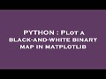 PYTHON : Plot a black-and-white binary map in matplotlib