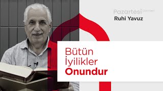 Pazartesi Dersleri: Bütün İyilikler Onundur | Ruhi Yavuz