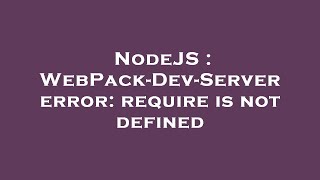 NodeJS : WebPack-Dev-Server error: require is not defined