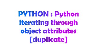 PYTHON : Python iterating through object attributes