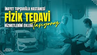 İnayet Topçuoğlu Hastanesi'nin fizik tedavi hizmetlerini evlere taşıyoruz.