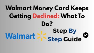 Walmart Money Card Keeps Getting Declined: What To Do?
