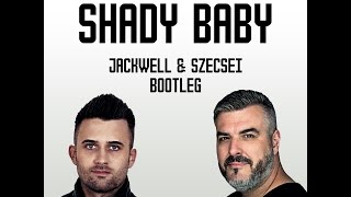 Shady Baby (Jackwell \u0026 Szecsei Bootleg)