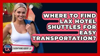 Where To Find LAX Hotel Shuttles For Easy Transportation? - Everything About LA