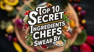 Top 10 Secret Ingredients Chefs Swear By