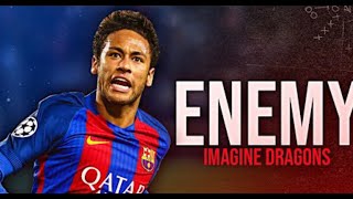 Neymar• Imagine Dragons|•Enemy