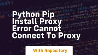 Python Pip Install Proxy Error Cannot connect to proxy