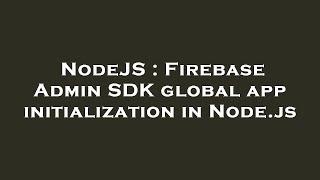 NodeJS : Firebase Admin SDK global app initialization in Node.js