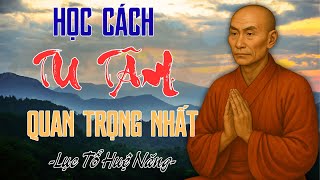 Học Cách Tu Tâm Quan Trọng Nhất – Lời Dạy Của Lục Tổ Huệ Năng Giúp Người Tu Hành Đạt An Lạc Chân Tâm