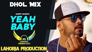 Yeah Baby Dhol Mix Garry Sandhu Ft NS Lahoria Production New Punjabi Song 2024 Remix