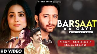 Barsaat Aa Gayi (LYRICS) Shreya Ghoshal, Stebin Ben | Hina Khan, Shaheer S | Javed-Mohsin | Kunaal V