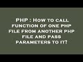 PHP : How to call function of one php file from another php file and pass parameters to it?