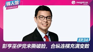 EP. 34 | 彭亨巫伊党未撕破脸，合纵连横充满变数