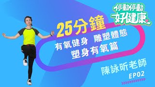 25分鐘有氧健身雕塑體態｜塑身有氧篇EP02｜陳詠昕老師｜《停動停動好健康》