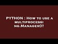 PYTHON : How to use a multiprocessing.Manager()?