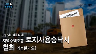 [5분 법률상담] 지역주택조합 토지사용승낙서 철회 가능한가요?