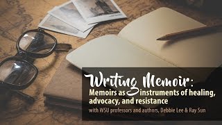 Writing Memoir: Memoirs as Instruments of Healing, Advocacy and Resistance