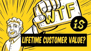 What is lifetime customer value (LCV)? WTF Marketing Jargon Busting 013