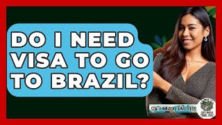 Do I Need Visa To Go To Brazil? - South America Travel Pros