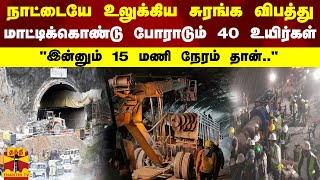 நாட்டையே உலுக்கிய சுரங்க விபத்து - மாட்டிக்கொண்டு போராடும் 40 உயிர்கள்-\