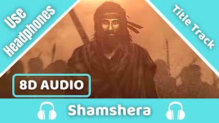 Shamshera Title Track (8D AUDIO) | Shamshera | Sukhwinder Singh, Abhishek Nailwal | 8D Acoustica