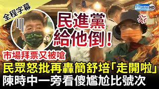 【全程字幕】市場拜票又被嗆！民眾怒批「民進黨要倒」再轟簡舒培走開　陳時中一旁看傻尷尬比號次 @ChinaTimes