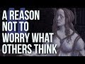 A Reason Not to Worry What Others Think