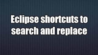 6.Eclipse shortcuts to search and replace