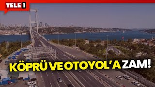 Köprü ve otoyol ücretlerine zam geldi!