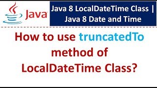 How to use truncatedTo method of LocalDateTime Class? | Java 8 Date and Time