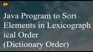 Java Program to Sort Elements in Lexicographical Order Dictionary Order