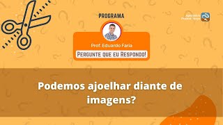 Pocket Cortes: Podemos ajoelhar diante de imagens? | Perguntas e Respostas #13