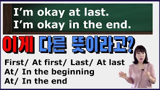 first/ at first/ last/ at last/ at, in the beginning /at, in the end 비슷한데 전부 달라요! 느낌잡아 입에서 정확하게 써먹기!