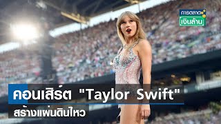 คอนเสิร์ต "Taylor Swift" สร้างแผ่นดินไหว! | การตลาดเงินล้าน | 31-07-66
